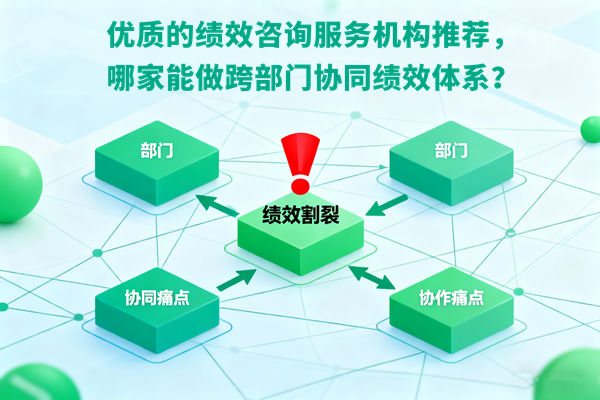 優(yōu)質(zhì)的績(jī)效咨詢服務(wù)機(jī)構(gòu)推薦，哪家能做跨部門協(xié)同績(jī)效體系？